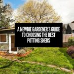 A Newbie Gardener’s Guide To Choosing The Best Potting Sheds