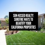 Sun-Kissed Realty: Surefire Ways to Beautify Your California Properties