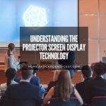 Understanding The Projector Screen Display Technology